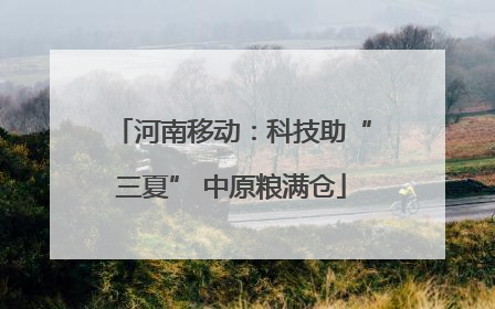 河南移动：科技助“三夏” 中原粮满仓