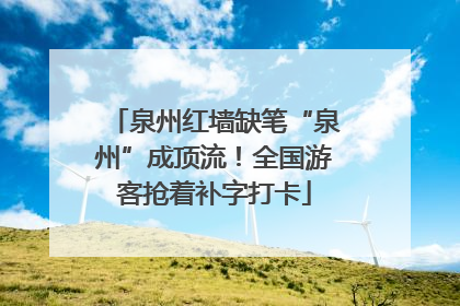 泉州红墙缺笔“泉州”成顶流！全国游客抢着补字打卡