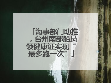 海事部门助推，台州南部船员领健康证实现“最多跑一次”