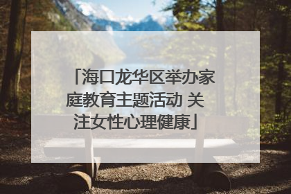 海口龙华区举办家庭教育主题活动 关注女性心理健康