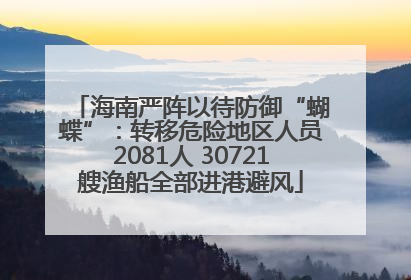 海南严阵以待防御“蝴蝶”：转移危险地区人员2081人 30721艘渔船全部进港避风