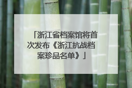 浙江省档案馆将首次发布《浙江抗战档案珍品名单》