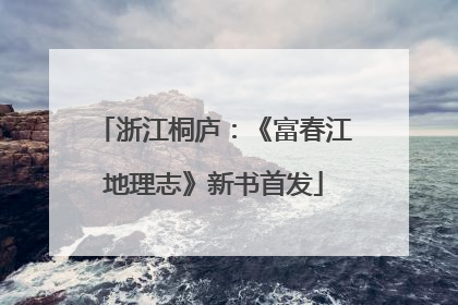 浙江桐庐：《富春江地理志》新书首发