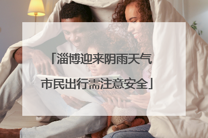 淄博迎来阴雨天气 市民出行需注意安全