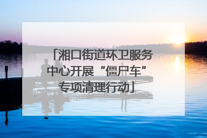 湘口街道环卫服务中心开展“僵尸车”专项清理行动