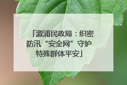 溆浦民政局：织密防汛“安全网”守护特殊群体平安