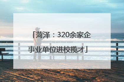 菏泽：320余家企事业单位进校揽才