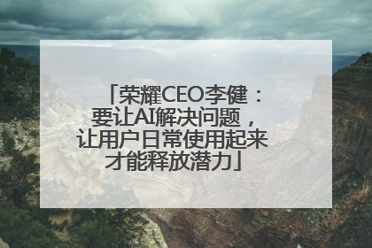 荣耀CEO李健：要让AI解决问题，让用户日常使用起来才能释放潜力