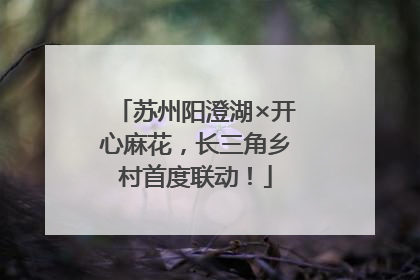 苏州阳澄湖×开心麻花，长三角乡村首度联动！