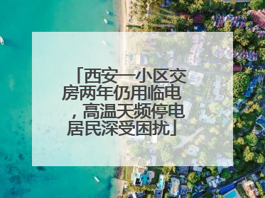 西安一小区交房两年仍用临电，高温天频停电居民深受困扰