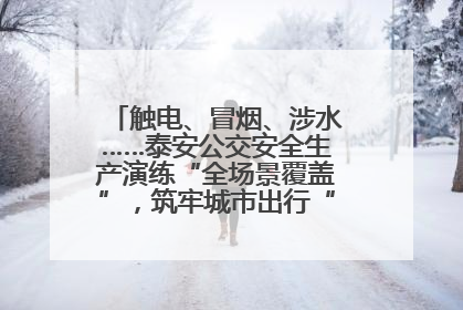 触电、冒烟、涉水……泰安公交安全生产演练“全场景覆盖”，筑牢城市出行“安全生命线”