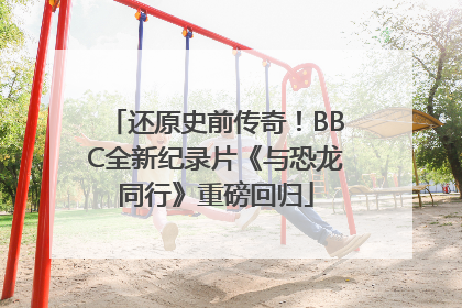 还原史前传奇！BBC全新纪录片《与恐龙同行》重磅回归