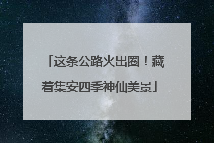 这条公路火出圈！藏着集安四季神仙美景