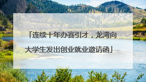 连续十年办赛引才，龙湾向大学生发出创业就业邀请函