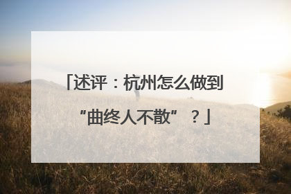 述评：杭州怎么做到“曲终人不散”？