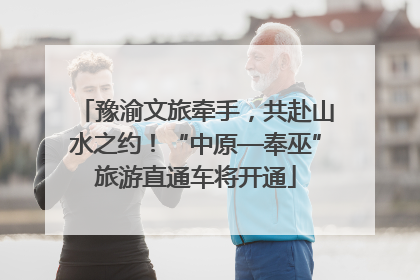 豫渝文旅牵手，共赴山水之约！“中原—奉巫”旅游直通车将开通