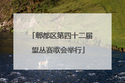 郫都区第四十二届望丛赛歌会举行