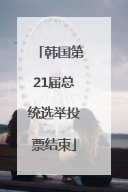 韩国第21届总统选举投票结束