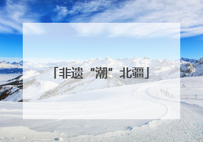 非遗“潮”北疆