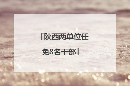 陕西两单位任免8名干部