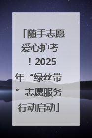 随手志愿 爱心护考！2025年“绿丝带”志愿服务行动启动