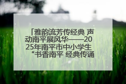 雅韵流芳传经典 声动南平展风华——2025年南平市中小学生“书香南平 经典传诵”中华经典诗文朗诵决赛圆满举行