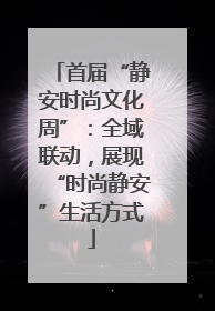 首届“静安时尚文化周”：全域联动，展现“时尚静安”生活方式