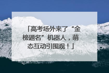 高考场外来了“金榜题名”机器人，萌态互动引围观！