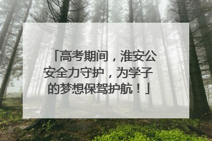 高考期间，淮安公安全力守护，为学子的梦想保驾护航！