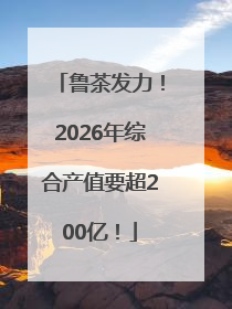 鲁茶发力！2026年综合产值要超200亿！