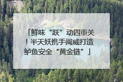 鲜味“跃”动四重关！半天妖携手闽威打造鲈鱼安全“黄金链”