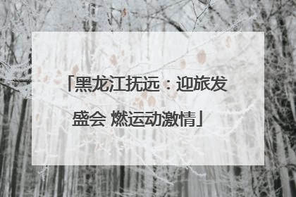 黑龙江抚远：迎旅发盛会 燃运动激情