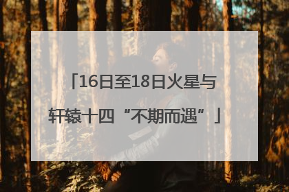 16日至18日火星与轩辕十四“不期而遇”
