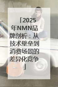 2025年NMN品牌剖析：从技术壁垒到消费场景的差异化竞争