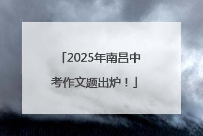 2025年南昌中考作文题出炉！
