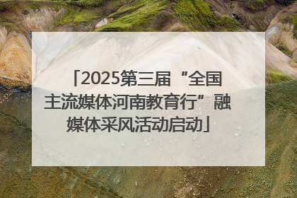 2025第三届“全国主流媒体河南教育行”融媒体采风活动启动