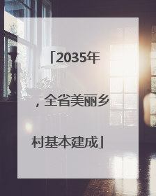 2035年，全省美丽乡村基本建成