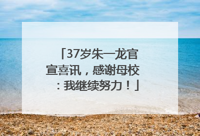 37岁朱一龙官宣喜讯，感谢母校：我继续努力！
