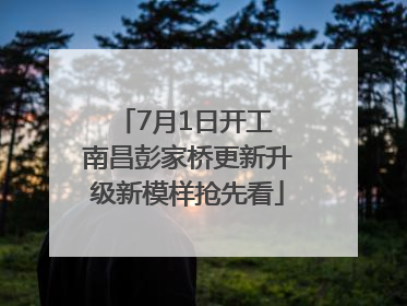 7月1日开工 南昌彭家桥更新升级新模样抢先看