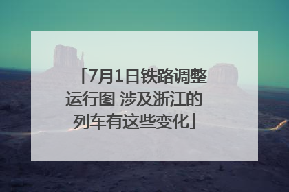 7月1日铁路调整运行图 涉及浙江的列车有这些变化