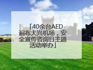 40余台AED遍布大兴机场，安全宣传咨询日主题活动举办