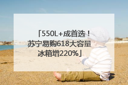 550L+成首选！苏宁易购618大容量冰箱增220%